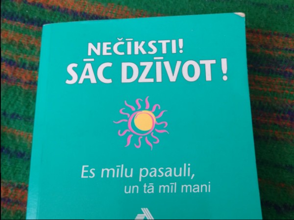Nečīksti! Sāc dzīvot!