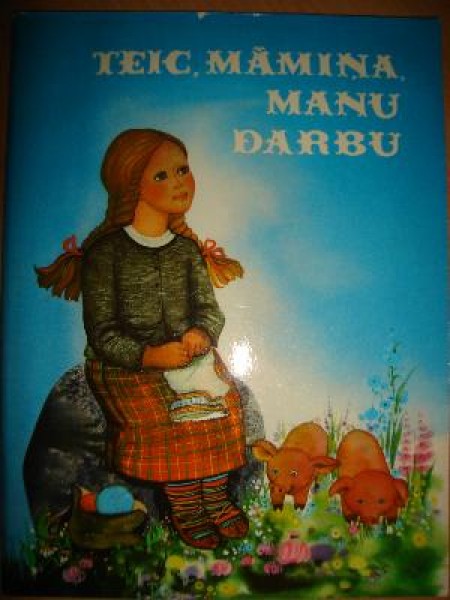 Teic, māmiņa, manu darbu 