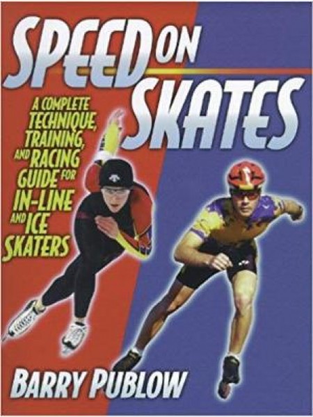 Speed on Skates: A Complete Technique, Training and Racing Guide for In-Line and Ice Skaters