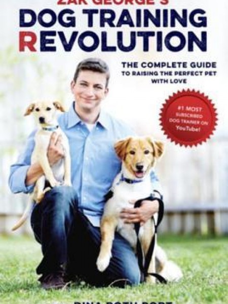 Zak George's Dog Training Revolution: The Complete Guide to Raising the Perfect Pet with Love
