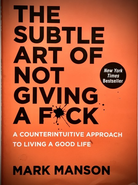 The Subtle Art of Not Giving a F * ck: A Counterintuitive Approach to Living a Good Life