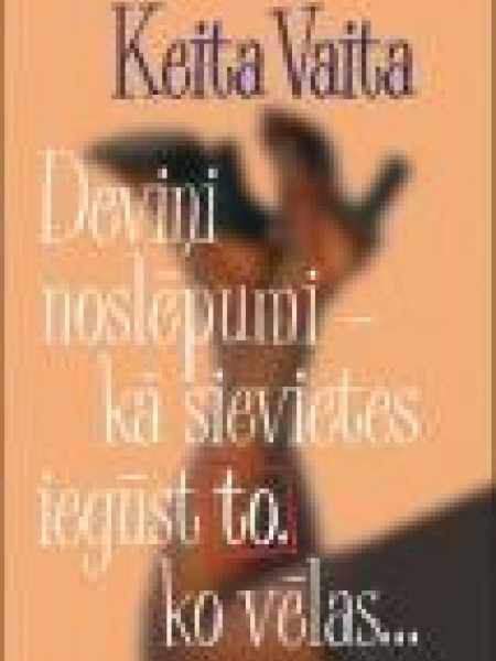 Deviņi noslēpumi - kā sievietes iegūst to, ko vēlas