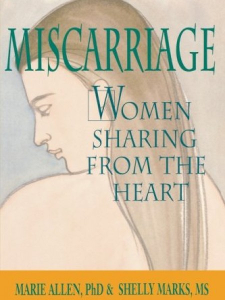 Miscarriage: Women Sharing from the Heart