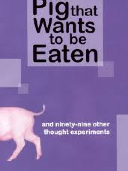 The Pig that Wants to be Eaten... and ninety-nine other thought experiments