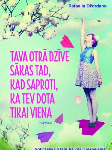 Tava otrā dzīve sākas tad, kad saproti, ka tev dota tikai viena