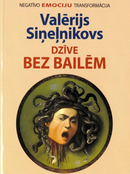Dzīve bez bailēm. Negatīvo emociju transformācija