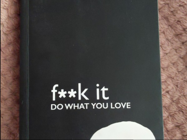 Fuck It. Do What You Love