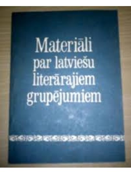 MATERIALI PAR LATVIEŠU LITERARĀJIEM GRUPĒJUMIEM