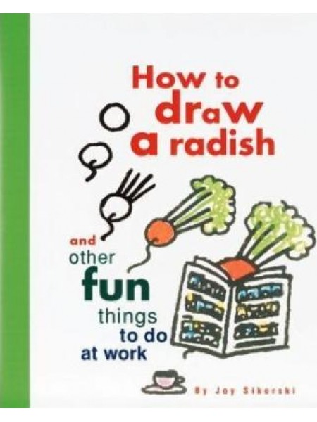 How to draw a radish and other fun things to do at work
