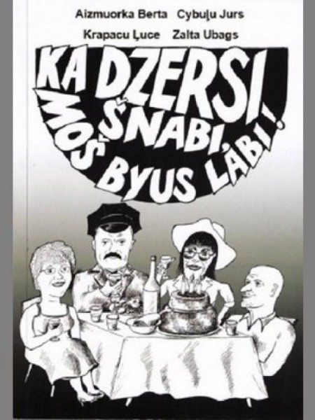 Ka dzersi šnabi, moš byus labi!