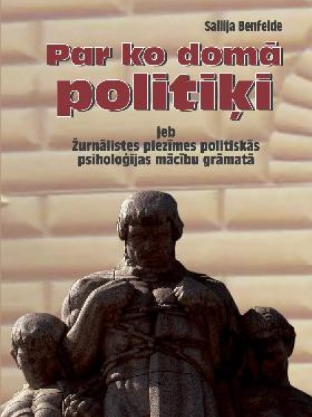 Par ko domā politiķi, jeb, Žurnālistes piezīmes politiskās psiholoģijas mācību grāmatā