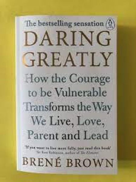 Daring Greatly : How the Courage to Be Vulnerable Transforms the Way We Live, Love, Parent, and Lead