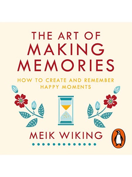 The Art of Making Memories : How to Create and Remember Happy Moments