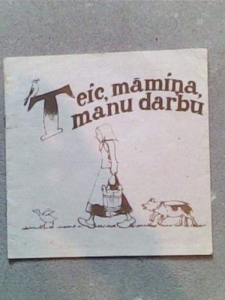 Teic, māmiņa, manu darbu