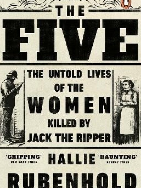 Five, the: The Untold Lives of the Women Killed by Jack the Ripper