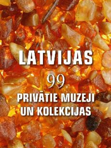 Latvijas 99 privātie muzeji un kolekcijas
