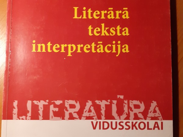 Literārā teksta interpretācija. Literatūra vidusskolai. Mācību līdzeklis skolēnam.