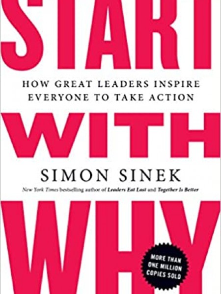 Start with Why: How Great Leaders Inspire Everyone to Take Action