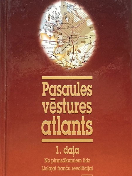 Pasaules vēstures atlants 1. daļa No pirmsākumiem līdz Lielajai franču revolūcijai