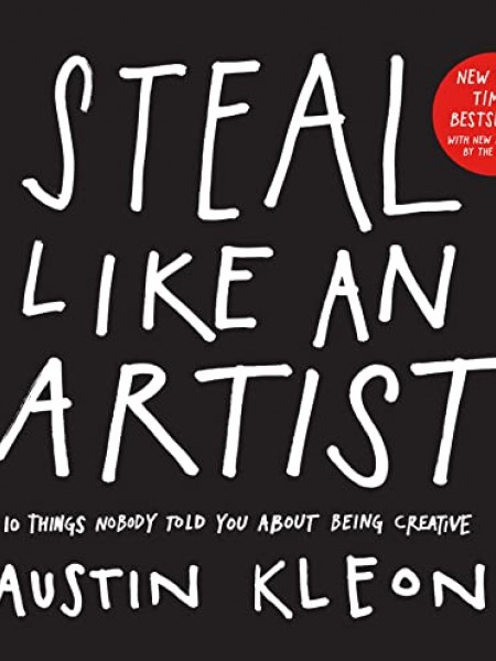 Steal Like an Artist: 10 Things Nobody Told You About Being Creative