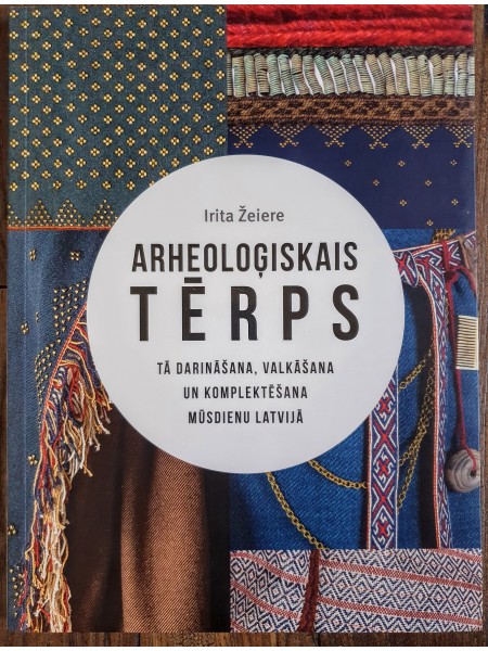 Arheoloģiskais tērps. Tā darināšana, valkāšana un komplektēšana mūsdienu Latvijā