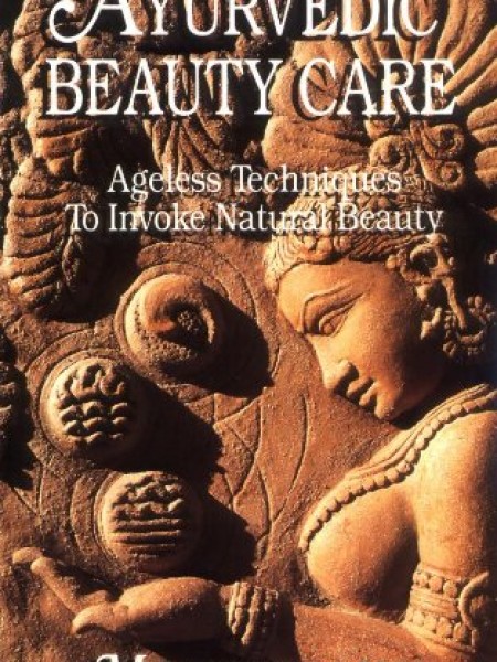 Ayurvedic Beauty Care: Ageless Techniques to Invoke Natural Beauty