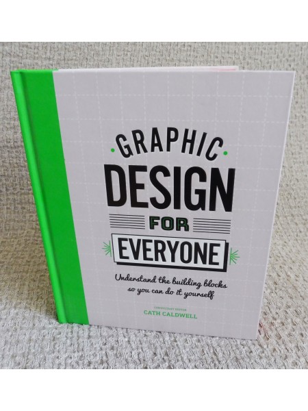 Graphic Design For Everyone : Understand the Building Blocks so You can Do It Yourself
