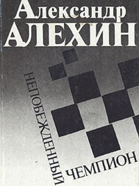 Александр Алехин. Непобежденный чемпион