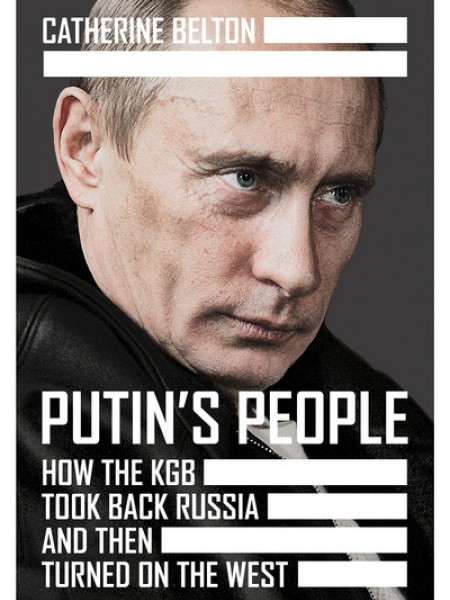 Putin’s People: How the KGB Took Back Russia and then Took on the West