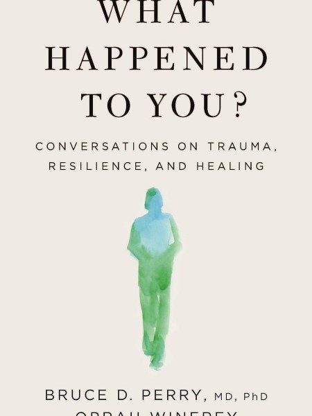 What Happened To You?: Conversations on Trauma, Resilience, and Healing