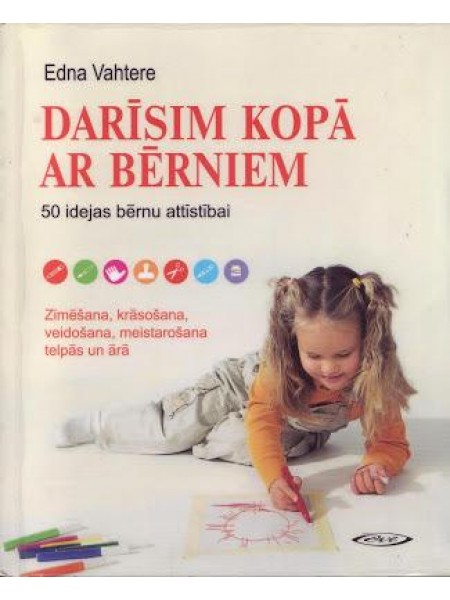 Darīsim kopā ar bērniem. 50 idejas bērnu attīstībai