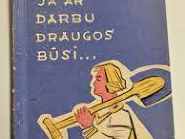 Ja ar darbu draugos būsi