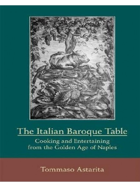 The Italian Baroque Table: Cooking and Entertaining from the Golden Age of Naples