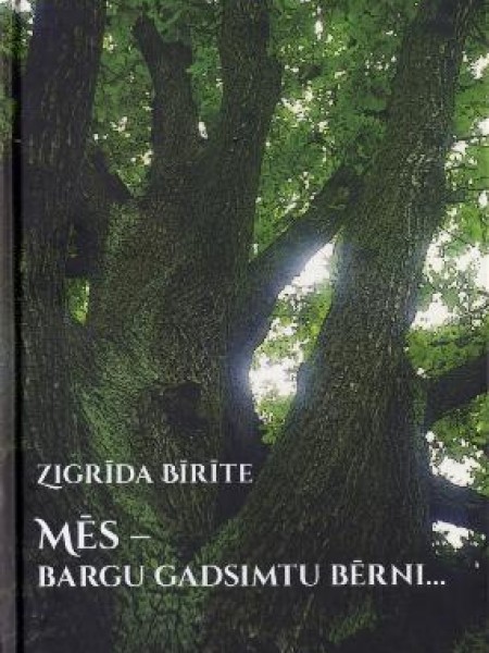 Mēs - bargu gadsimtu bērni - vēstures vējos svaidīti, rūdīti, lauzti, žēloti un glāstīti