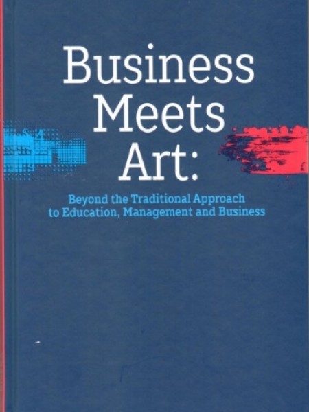 Business Meets Art: Beyond the Traditional Approach to Education, Management and Business