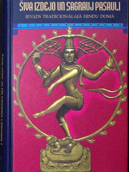 Šiva izdejo un sagrauj pasauli. Ievads tradicionālajā Hindu domā