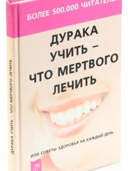 Дурака учить - что мертвого лечить