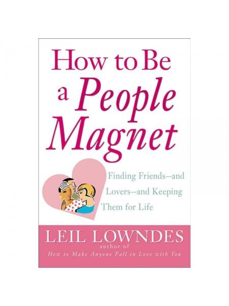 How to Be a People Magnet. Finding Friends and Lovers and Keeping Thuem for Life