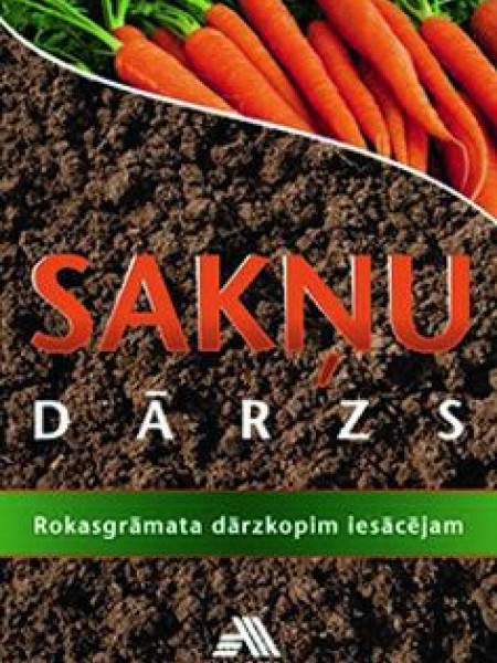 Sakņu dārzs. Rokasgrāmata dārzkopim iesācējam.