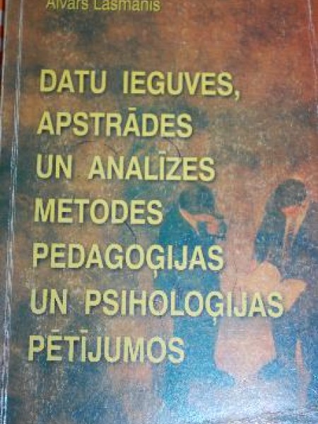 Datu ieguves, apstrādes un analīzes metodes pedagoģijas un psiholoģijas pētījumos Lasmanis, Aivars