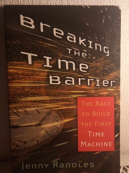 Breaking The Time Barrier. The Race To Build The First Time Machine