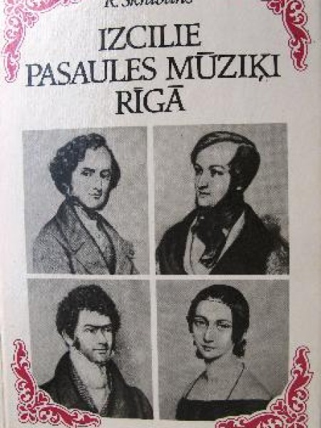 Izcilie pasaules mūziķi Rīgā/apceres par mūzikas sakariem XIX gadsimtā