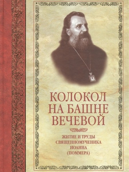 Колокол на башне вечевой. Житие и труды священномученика Иоанна (Поммера)