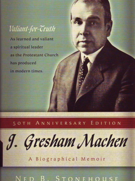 J. Gresham Machen: A Biographical Memoir