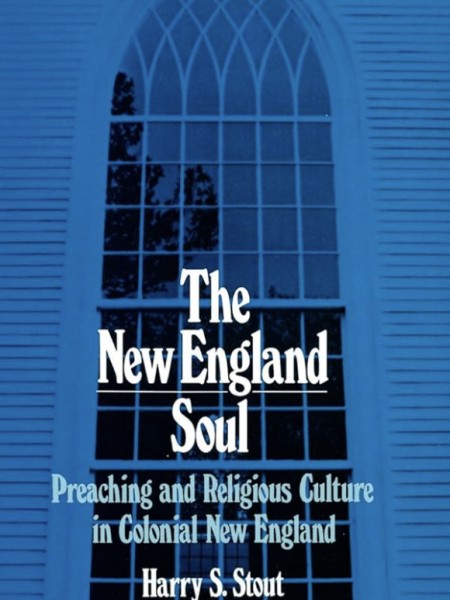 The New England Soul: Preaching and Religious Culture in Colonial New England