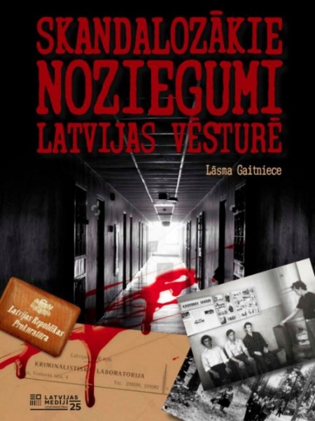 Skandalozākie noziegumi Latvijas vēsturē