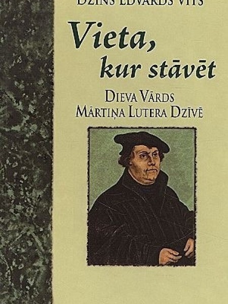 Vieta, kur stāvēt. Dieva Vārds Mārtiņa Lutera dzīvē