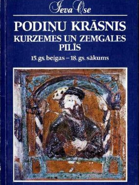 Podiņu krāsnis Kurzemes un Zemgales pilīs 15. gs. beigas - 18. gs. sākums