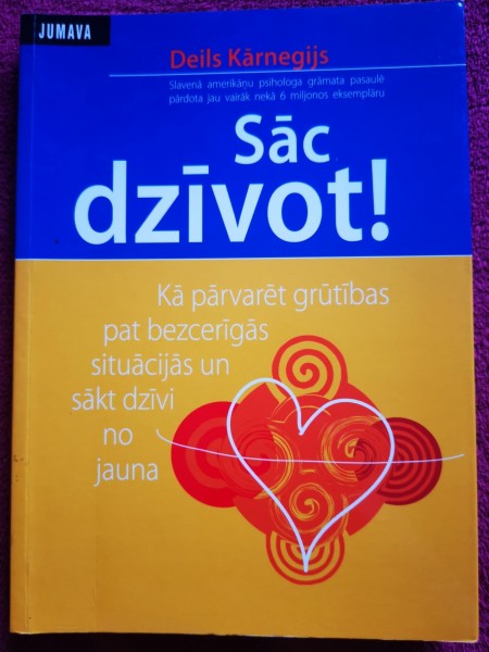 Sāc dzīvot! - Kā pārvarēt grūtības pat bezcerīgās situācijās un sākt dzīvi no jauna