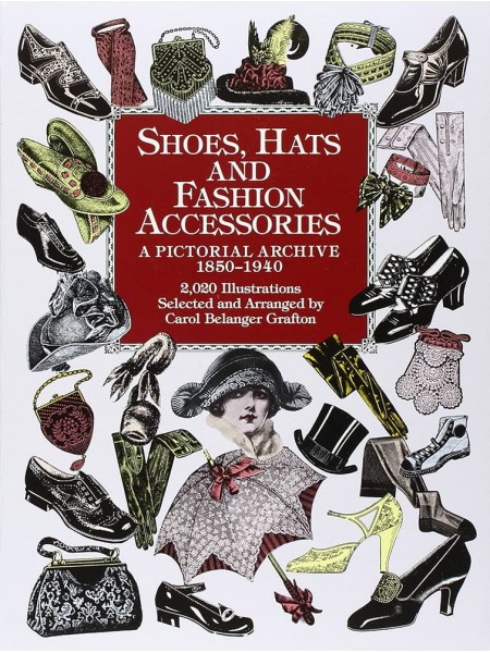 Shoes, Hats and Fashion Accessories: A Pictorial Archive, 1850-1940